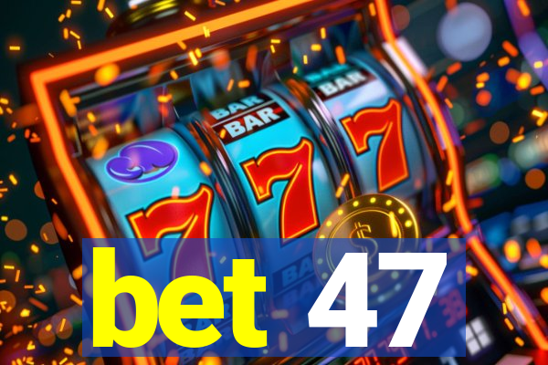 bet 47